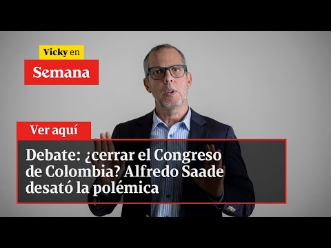 Debate: ¿cerrar el Congreso de Colombia? Alfredo Saade desató la polémica | Vicky en Semana