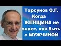 Торсунов О.Г. Когда ЖЕНЩИНА не знает, как быть с МУЖЧИНОЙ