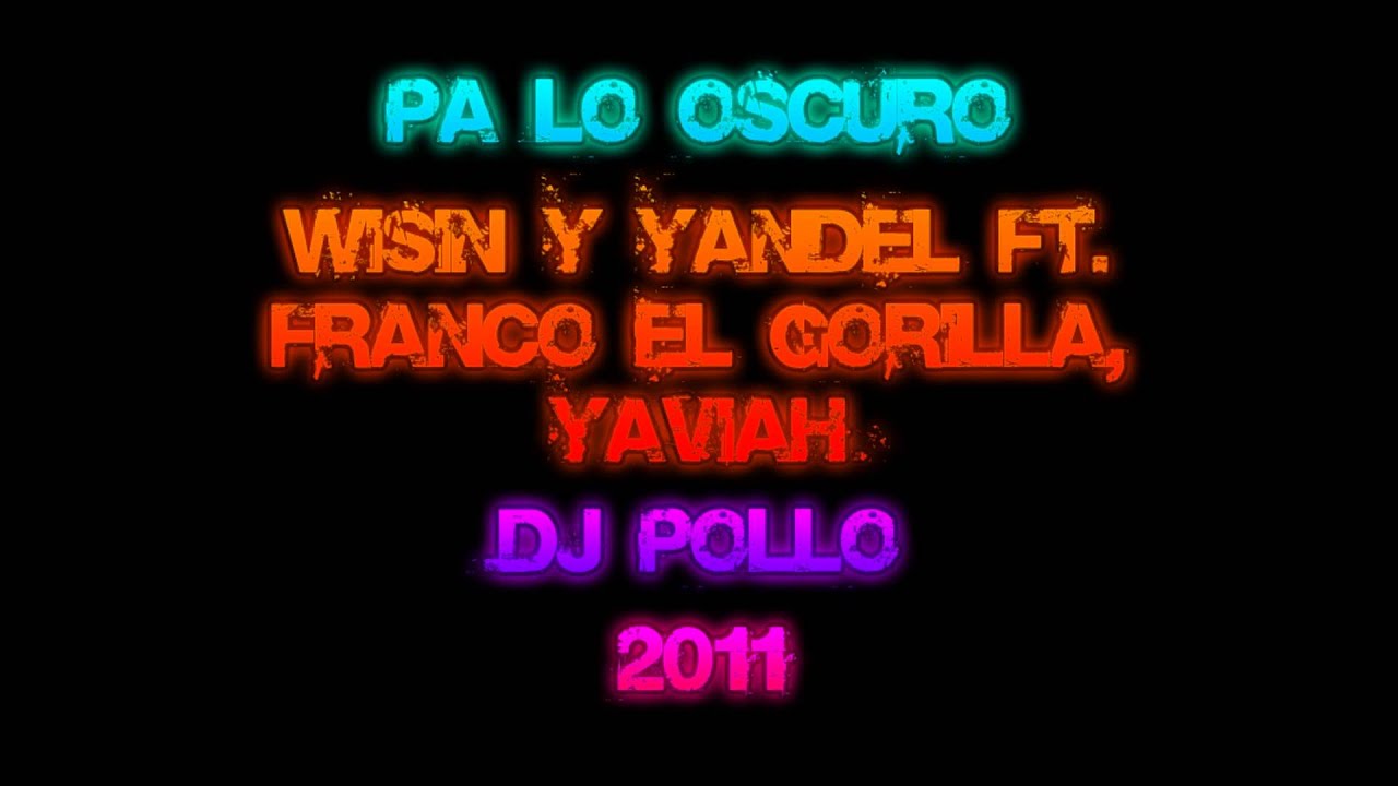 Pa Lo Oscuro - Wisin & Yandel Ft. Franco El Gorila, Yaviah - DJ Pollo ...