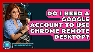 Do I Need A Google Account To Use Chrome Remote Desktop? - Your Computer Companion