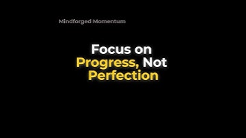 Focus on Progress, Not Perfection