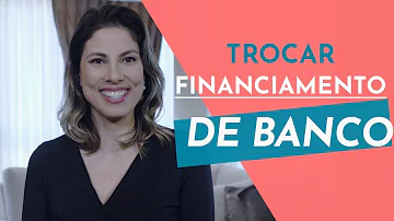 Como trocar de banco o financiamento?