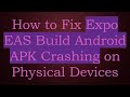 How to Fix Expo EAS Build Android APK Crashing on Physical Devices