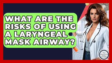What Are The Risks Of Using A Laryngeal Mask Airway? - The Operating Table