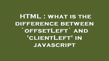 HTML : what is the difference between `offsetLeft` and 