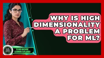 Why Is High Dimensionality A Problem For ML? - AI and Machine Learning Explained