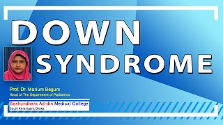 Down Syndrome II Prof. Dr. Marium Begum II Head of Dept. Pediatrics II BAMC II Online Class