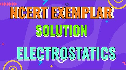 NCERT EXEMPLAR CLASS 12 || PHYSICS SOLUTION || ELECTRIC FIELD AND CHARGES || MCQ1( 1.1)
