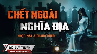 Truyện Ma - Chết Ngoài Nghĩa Địa - Tình Sinh Hận Thù - MC Duy Thuận Kể Truyện Ma@nguoiketruyenma1501