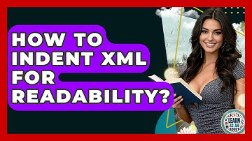 How To Indent XML For Readability? - Learn As An Adult
