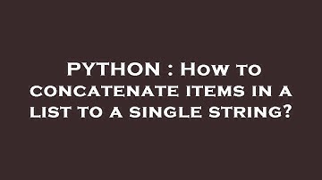 PYTHON : How to concatenate items in a list to a single string?