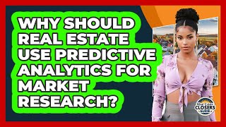Why Should Real Estate Use Predictive Analytics For Market Research? - Real Estate Closers Guide
