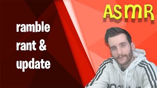 ASMR | Ramble, Rant, & Update