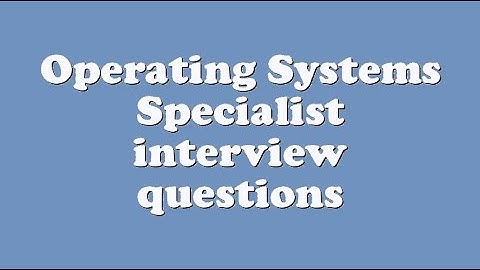 Operating Systems Specialist interview questions