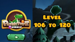 Primitive Bubble | Bubble Shooter | Level 106 to 120 | Let's Explore