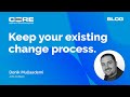 Keep your existing change process