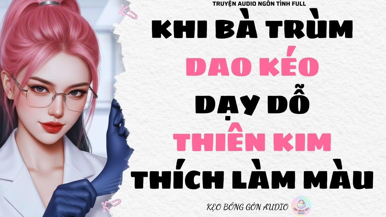[Truyện Audio Full] KHI BÀ TRÙM DAO KÉO DẠY DỖ THIÊN KIM THÍCH LÀM MÀU | Kẹo Bông Gòn Audio