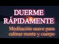 🙌 DUERME RÁPIDAMENTE💕 Meditación suave para calmar mente y cuerpo