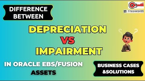 Difference between Depreciation VS Impairment in Oracle EBS/Fusion Assets .Business cases &Solutions