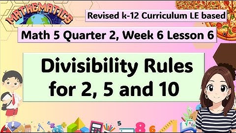 REVISED K-12 CURRICULUM MATH 5 DIVISIBILITY RULES FOR 2, 5 AND 10