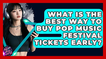 What Is The Best Way To Buy Pop Music Festival Tickets Early? - Pop Music Gurus