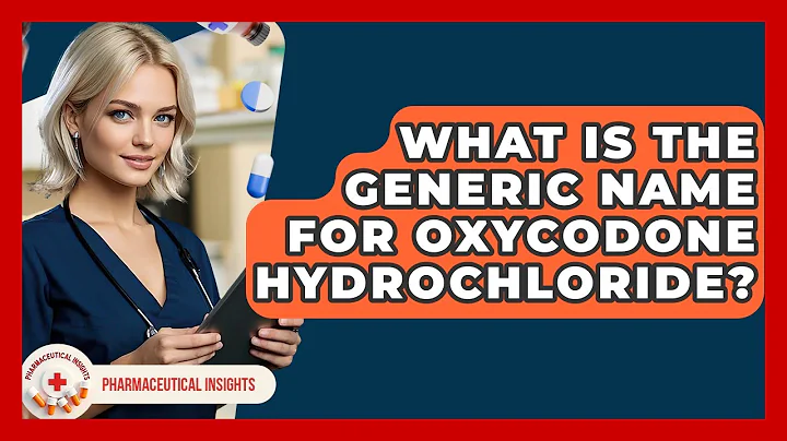 What Is The Generic Name For Oxycodone Hydrochloride? - Pharmaceutical Insights