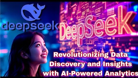 DeepSeek: Revolutionizing Data Discovery and Insights with AI-Powered Analytics