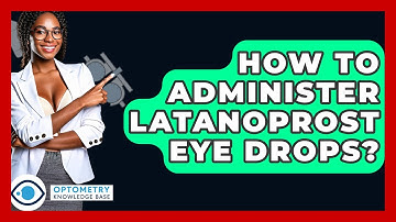 How To Administer Latanoprost Eye Drops? - Optometry Knowledge Base