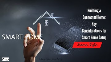 Building a Connected Home: Key Considerations for Smart Home Setup