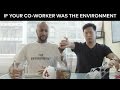 If Your Co-Worker was the Environment