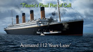 Titanic&#39;s Final Port of Call | Animated 112 Years Later