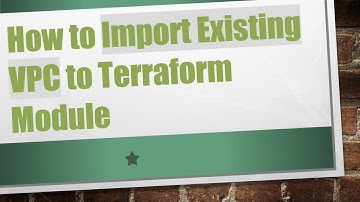 How to Import Existing VPC to Terraform Module