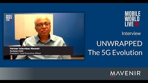 Interview of Pardeep Kohli by Mobile World Live - UNWRAPPED: The 5G Evolution