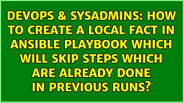 How to create a local fact in Ansible playbook which will skip steps which are already done in...