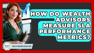 How Do Wealth Advisors Measure SLA Performance Metrics? - Wealth Advisor Success Hub