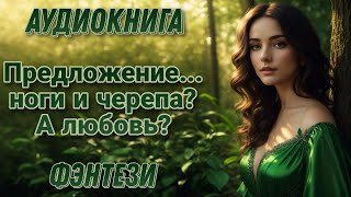 Предложение... Ноги И Черепа? А Любовь? L Аудиокнига L Волшебные Миры