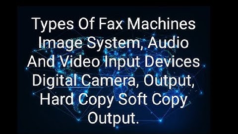 Facsimile fax machine its types, image system, audio and video input devices, output hard & copy
