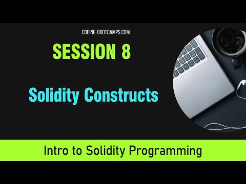 Solidity Programming: Session 8 - Solidity Constructs