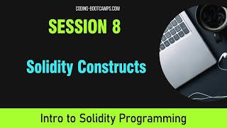 Solidity Programming: Session 8 - Solidity Constructs