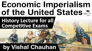 History of Economic Imperialism of the United States - History lecture for all competitive exams