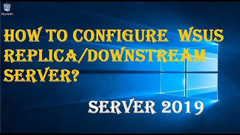 HOW TO CONFIGURE  WSUS REPLICA/DOWNSTREAM SERVER?