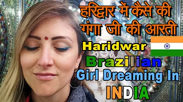 हरिद्वार में की गंगा जी की आरती - Brazilian Girl Dreaming In India(Haridwar) | StarKapoor Production