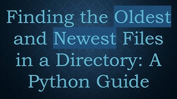 Finding the Oldest and Newest Files in a Directory: A Python Guide
