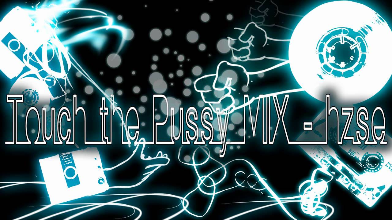 Touch The Pussy Mix - Hzse