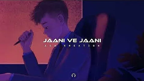 Jaani Ve Jaani song (Lofi Mix) | Slow & Reverb | 8D Audio | Night vibes | Punjabi Lofi song | AK