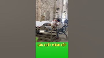 Quy trình sản xuất mút xốp PE đầy kịch tính