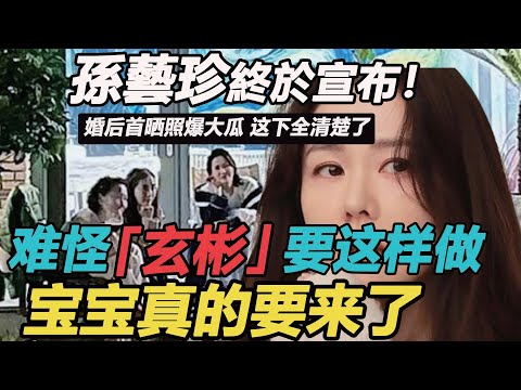 孫藝珍終於宣布！婚後首曬照曝光真實狀態，臉頰圓潤真有喜了？難怪上廁所玄彬都要守護，這下全清楚了#孫藝珍#玄彬#愛的迫降