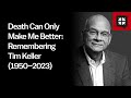 Death Can Only Make Me Better: Remembering Tim Keller (1950–2023)