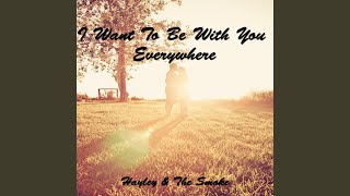 I Want to Be With You Everywhere