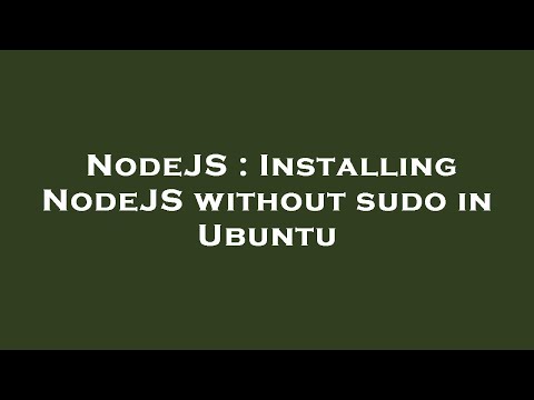 NodeJS : Installing NodeJS without sudo in Ubuntu